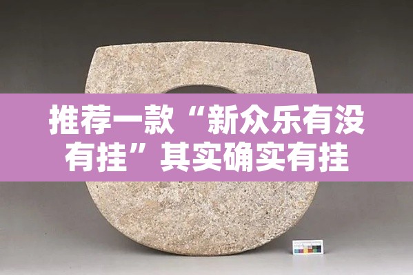 推荐一款“新众乐有没有挂”其实确实有挂