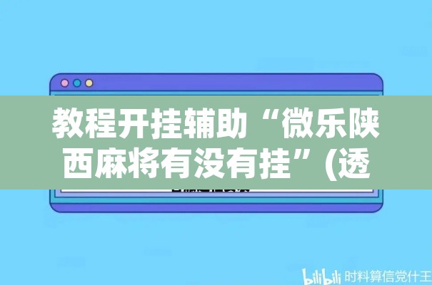 教程开挂辅助“微乐陕西麻将有没有挂	”(透视挂)辅助透视教程