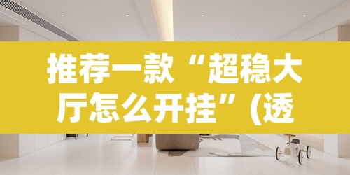 推荐一款“超稳大厅怎么开挂”(透视)其实确实有挂