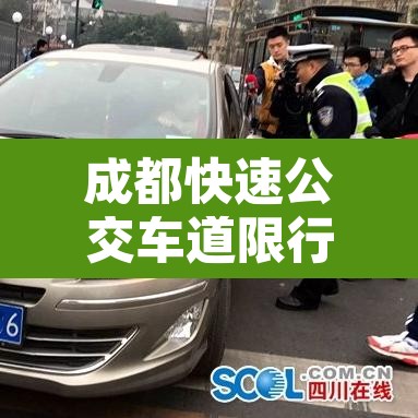 成都快速公交车道限行：成都公交车道限行时间新规2025最新消息