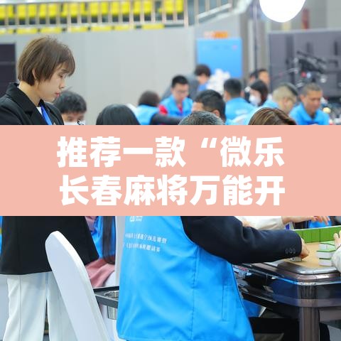推荐一款“微乐长春麻将万能开挂器通用版	”开挂辅助脚本+详细开挂安装教程