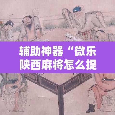 辅助神器“微乐陕西麻将怎么提高胜率	”(透视挂)辅助透视教程