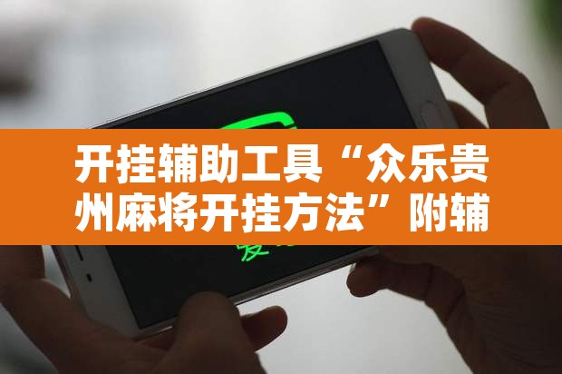 开挂辅助工具“众乐贵州麻将开挂方法	”附辅助神器开挂脚本详细步骤