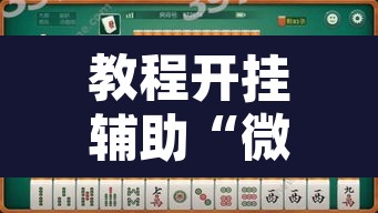 教程开挂辅助“微乐山西麻将万能开挂器免费	”其实确实有挂