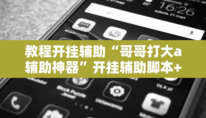 教程开挂辅助“哥哥打大a辅助神器”开挂辅助脚本+详细开挂安装教程