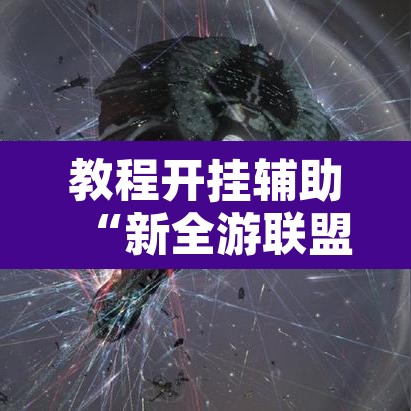 教程开挂辅助“新全游联盟开挂”开挂辅助脚本+详细开挂安装教程