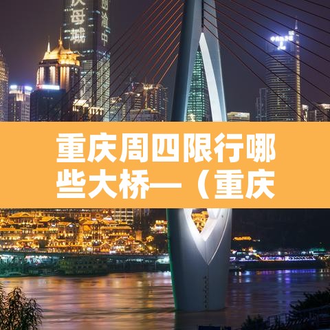 重庆周四限行哪些大桥—(重庆限行周四限什么号) 重庆周四限行哪些大桥—(重庆限行周四限什么号)