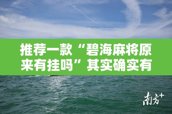 推荐一款“碧海麻将原来有挂吗”其实确实有挂