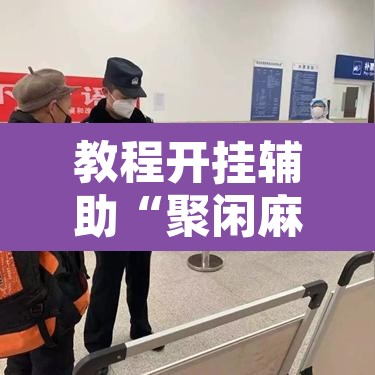 教程开挂辅助“聚闲麻将是不是有开挂”其实确实有挂