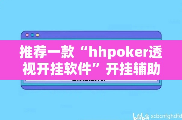 推荐一款“hhpoker透视开挂软件	”开挂辅助脚本+详细开挂安装教程