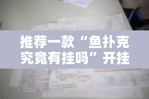 推荐一款“鱼扑克究竟有挂吗”开挂辅助脚本+详细开挂安装教程