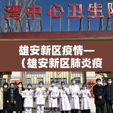 雄安新区疫情—(雄安新区肺炎疫情) 雄安新区疫情—(雄安新区肺炎疫情)