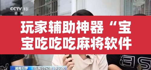 玩家辅助神器“宝宝吃吃吃麻将软件有没有挂”附辅助神器开挂脚本详细步骤