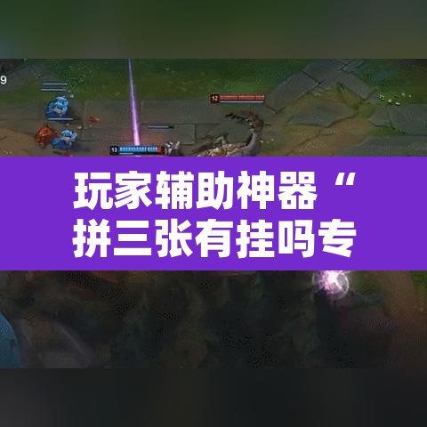 玩家辅助神器“拼三张有挂吗专用”附辅助神器开挂脚本详细步骤