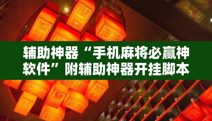 辅助神器“手机麻将必赢神软件”附辅助神器开挂脚本详细步骤