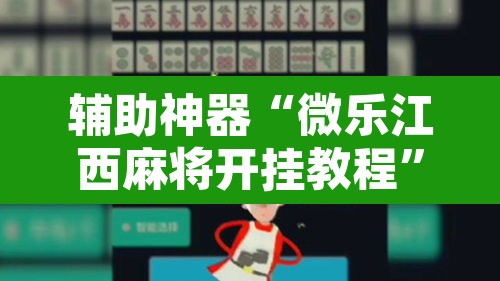 辅助神器“微乐江西麻将开挂教程”开挂辅助脚本+详细开挂安装教程