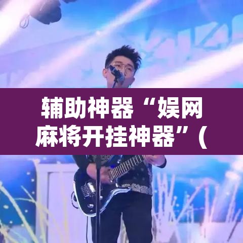 辅助神器“娱网麻将开挂神器”(透视挂)辅助透视教程