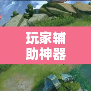 玩家辅助神器“透视挂辅助器脚本”开挂辅助脚本+详细开挂安装教程