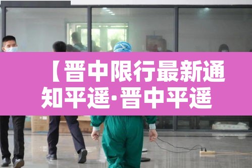 【晋中限行最新通知平遥·晋中平遥限行查询】 【晋中限行最新通知平遥·晋中平遥限行查询】