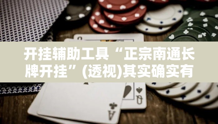 开挂辅助工具“正宗南通长牌开挂”(透视)其实确实有挂
