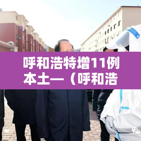 呼和浩特增11例本土—(呼和浩特新增一例疑似病例轨迹) 呼和浩特增11例本土—(呼和浩特新增一例疑似病例轨迹)