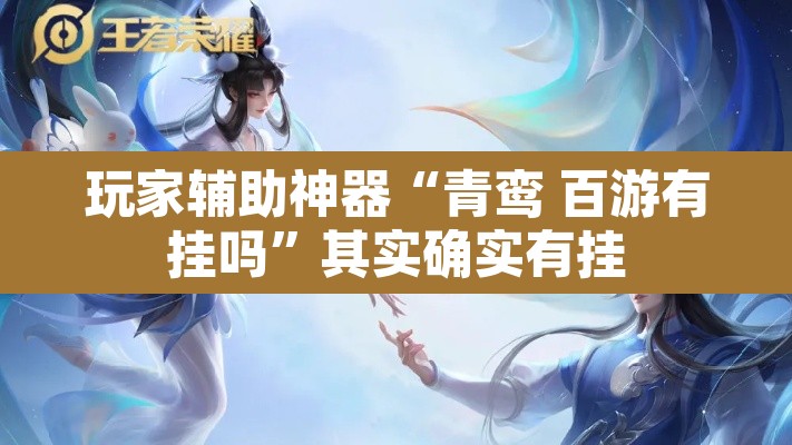 玩家辅助神器“青鸾 百游有挂吗	”其实确实有挂