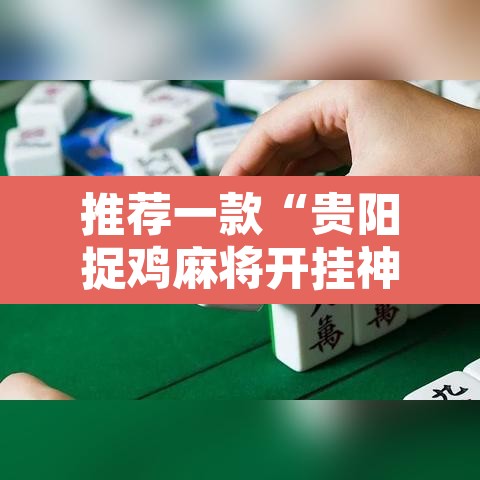 推荐一款“贵阳捉鸡麻将开挂神器下载”其实确实有挂