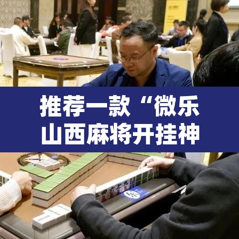 推荐一款“微乐山西麻将开挂神器”(透视挂)辅助透视教程