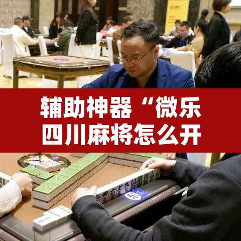 辅助神器“微乐四川麻将怎么开免费的挂”开挂辅助脚本+详细开挂安装教程