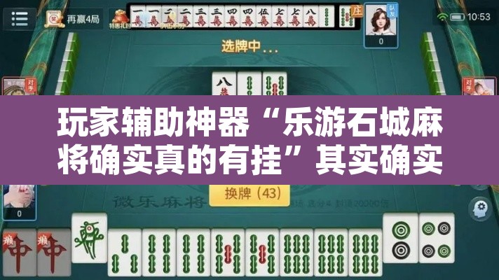玩家辅助神器“乐游石城麻将确实真的有挂”其实确实有挂