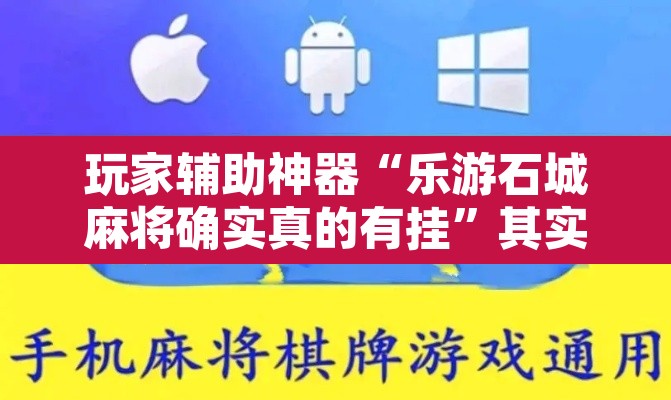 玩家辅助神器“乐游石城麻将确实真的有挂”其实确实有挂