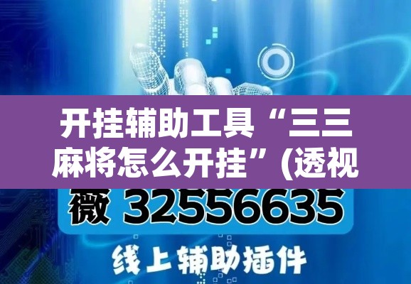 开挂辅助工具“三三麻将怎么开挂”(透视)其实确实有挂