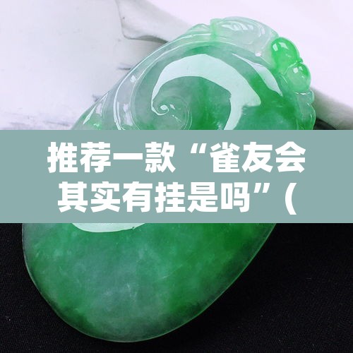 推荐一款“雀友会其实有挂是吗”(透视)其实确实有挂
