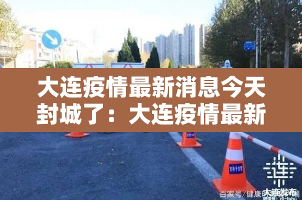 大连疫情最新消息今天封城了:大连疫情最新消息封城5 大连疫情最新消息今天封城了:大连疫情最新消息封城5