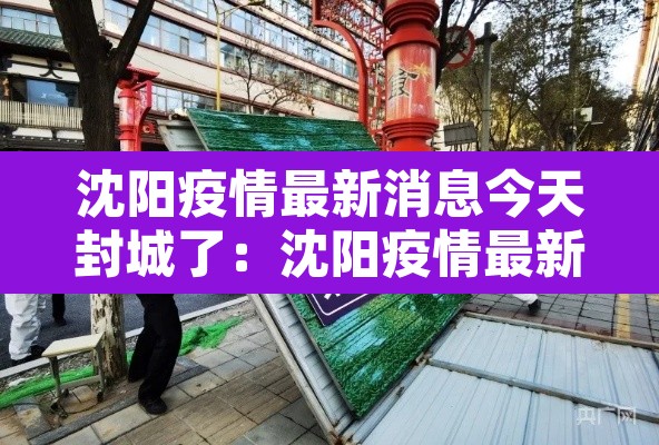 沈阳疫情最新消息今天封城了:沈阳疫情最新消息在哪 沈阳疫情最新消息今天封城了:沈阳疫情最新消息在哪