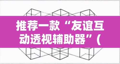 推荐一款“友谊互动透视辅助器”(透视挂)辅助透视教程