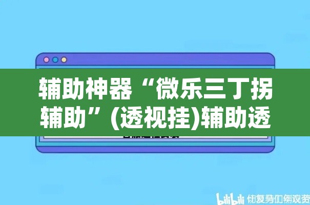 辅助神器“微乐三丁拐辅助”(透视挂)辅助透视教程