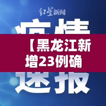 【黑龙江新增23例确诊,黑龙江新增27例确诊】 【黑龙江新增23例确诊,黑龙江新增27例确诊】