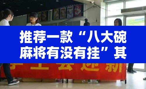 推荐一款“八大碗麻将有没有挂”其实确实有挂