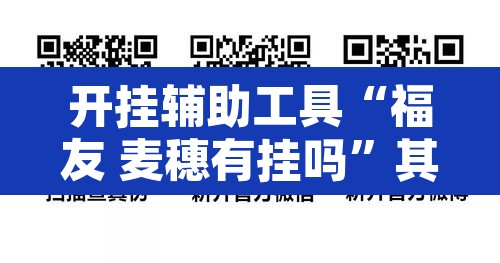 开挂辅助工具“福友 麦穗有挂吗”其实确实有挂