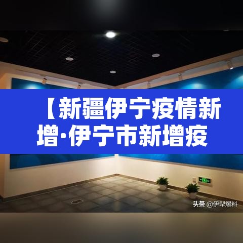 【新疆伊宁疫情新增·伊宁市新增疫情】 【新疆伊宁疫情新增·伊宁市新增疫情】
