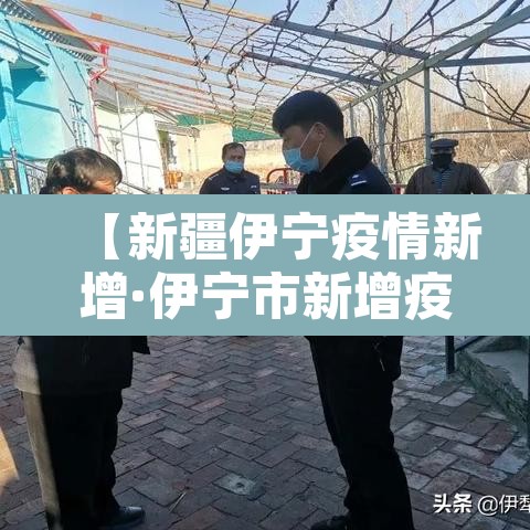 【新疆伊宁疫情新增·伊宁市新增疫情】 【新疆伊宁疫情新增·伊宁市新增疫情】