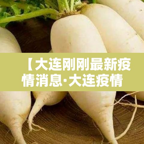 【大连刚刚最新疫情消息·大连疫情最新通报今日新闻】 【大连刚刚最新疫情消息·大连疫情最新通报今日新闻】