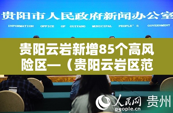 贵阳云岩新增85个高风险区—（贵阳云岩区范围地图）