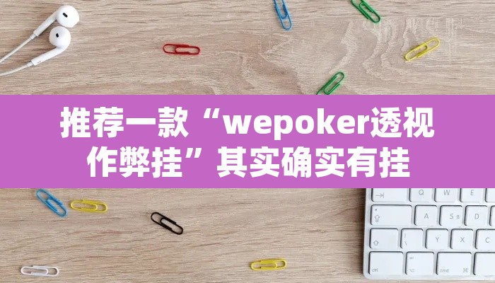 推荐一款“wepoker透视作弊挂”其实确实有挂