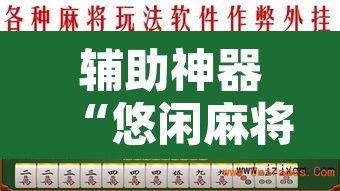 辅助神器“悠闲麻将川南能开挂吗	”其实确实有挂