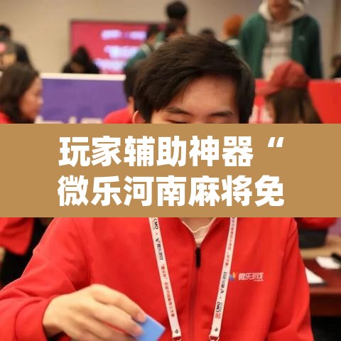 玩家辅助神器“微乐河南麻将免费开挂手机版”(透视)其实确实有挂