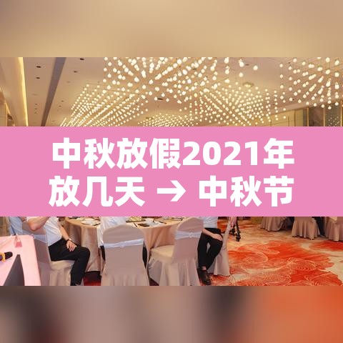 中秋放假2021年放几天 → 中秋节2021年放假几天