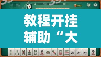 教程开挂辅助“大唐麻将外卦神器下载安装最新”(透视挂)辅助透视教程