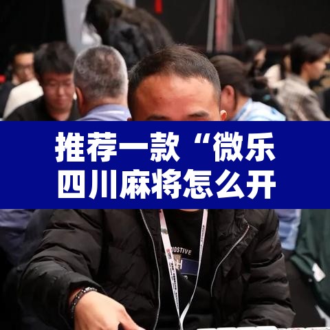 推荐一款“微乐四川麻将怎么开免费的挂	”附辅助神器开挂脚本详细步骤